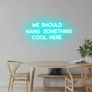 'We Should Hang Something Cool Here' Neon Sign NeonPilgrim