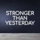 STRONGER THAN YESTERDAY - Neon Sign