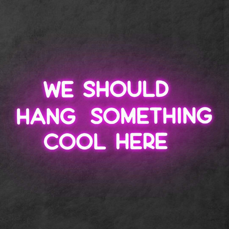 'We Should Hang Something Cool Here' Neon Sign NeonPilgrim